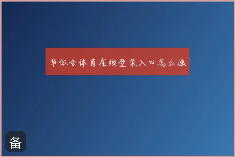华体会体育在线登录入口怎么选